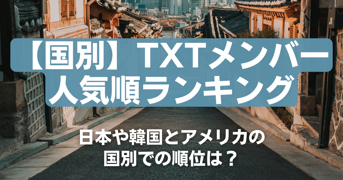 TXTメンバー人気順！日本や韓国とアメリカの国別ランキング